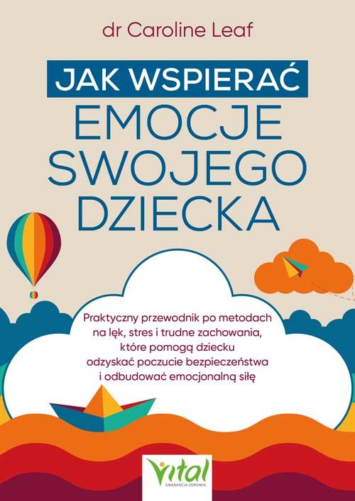 Jak wspierać emocje swojego dziecka : praktyczny przewodnik…