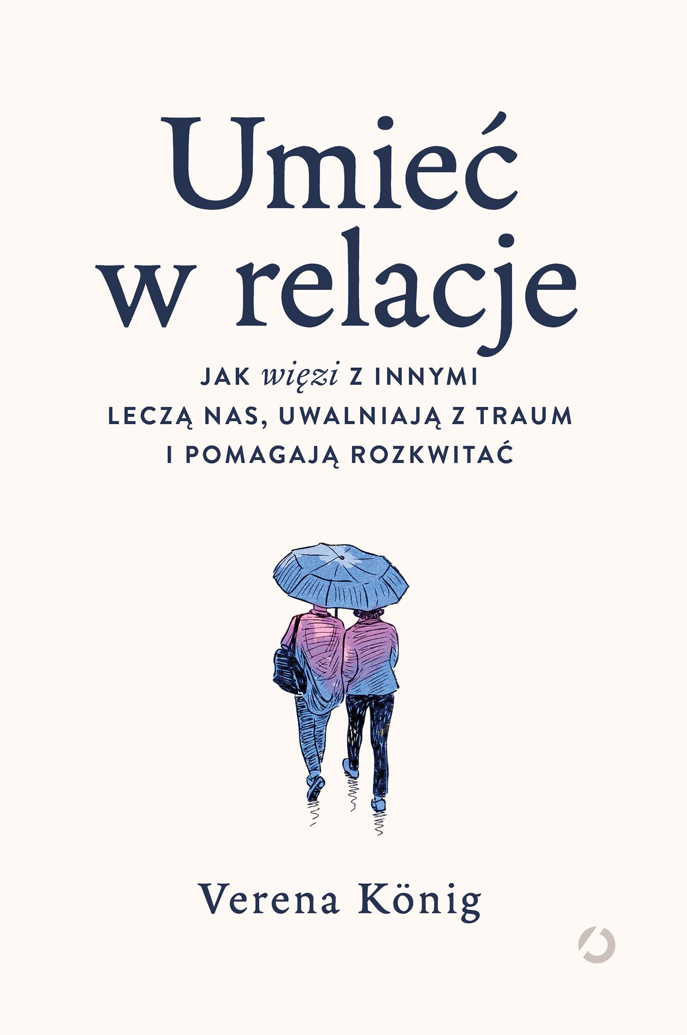 Umieć w relacje : jak więzi z innymi leczą nas, uwalniają z…