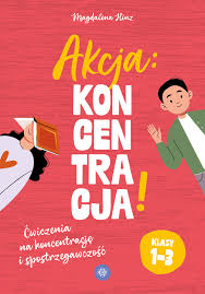 Akcja: koncentracja! : ćwiczenia na koncentrację i spostrze…