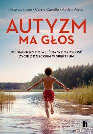 Autyzm ma głos : od diagnozy do wejścia w dorosłość : życie…