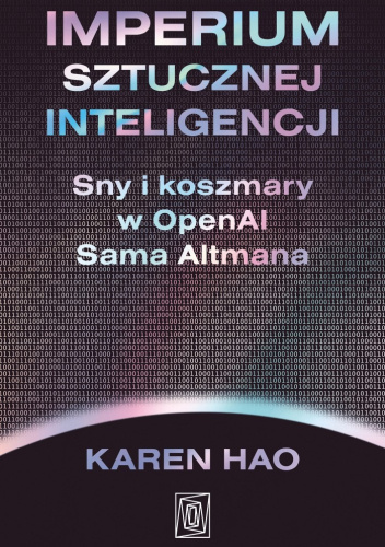 Imperium sztucznej inteligencji : sny i koszmary w OpenAI S…